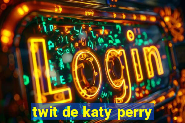 twit de katy perry